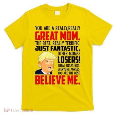 Trump You Are A Really Really Great Mom T-Shirt