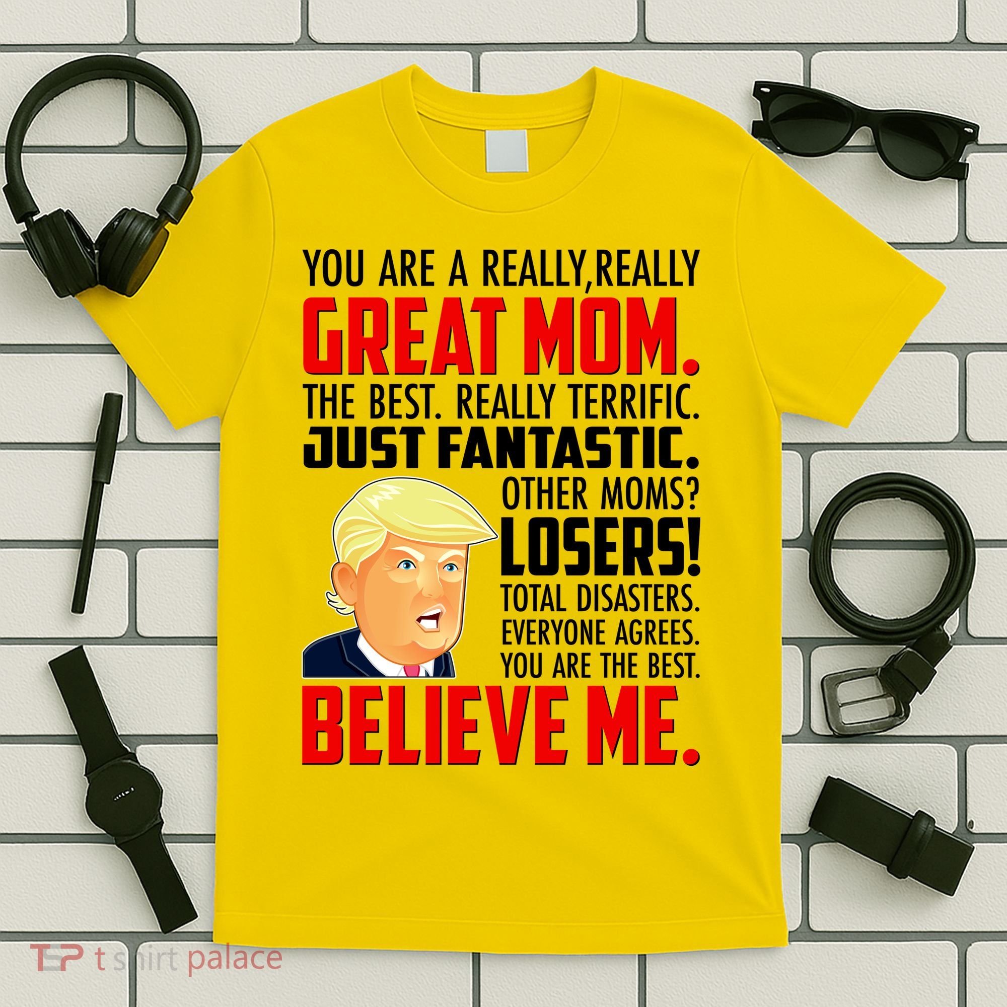 Trump You Are A Really Really Great Mom T-Shirt