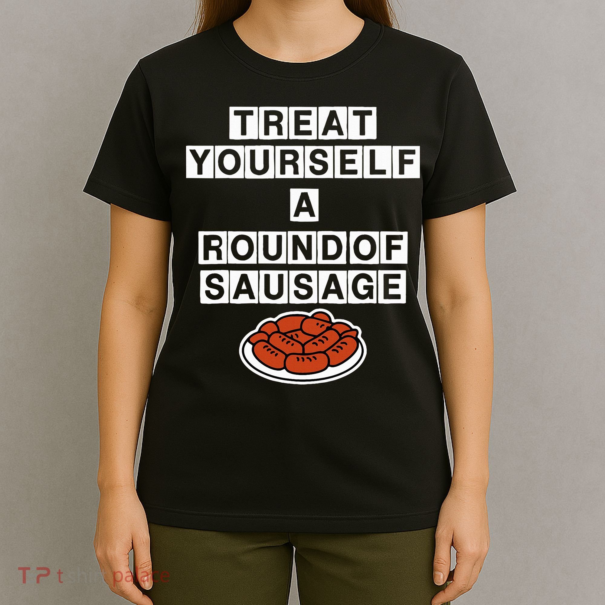 Treat Yourself A Round Of Sausage T-Shirt