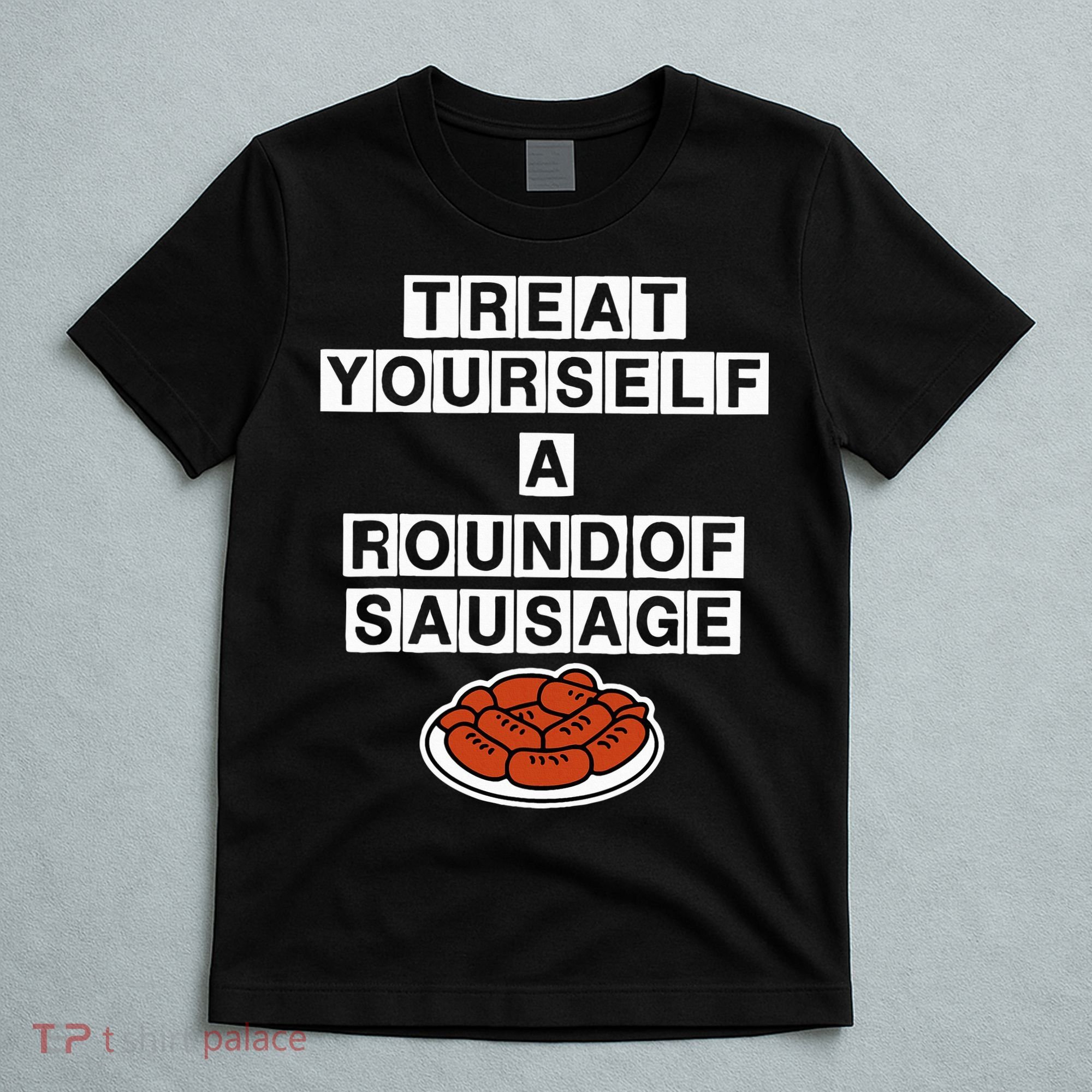 Treat Yourself A Round Of Sausage T-Shirt