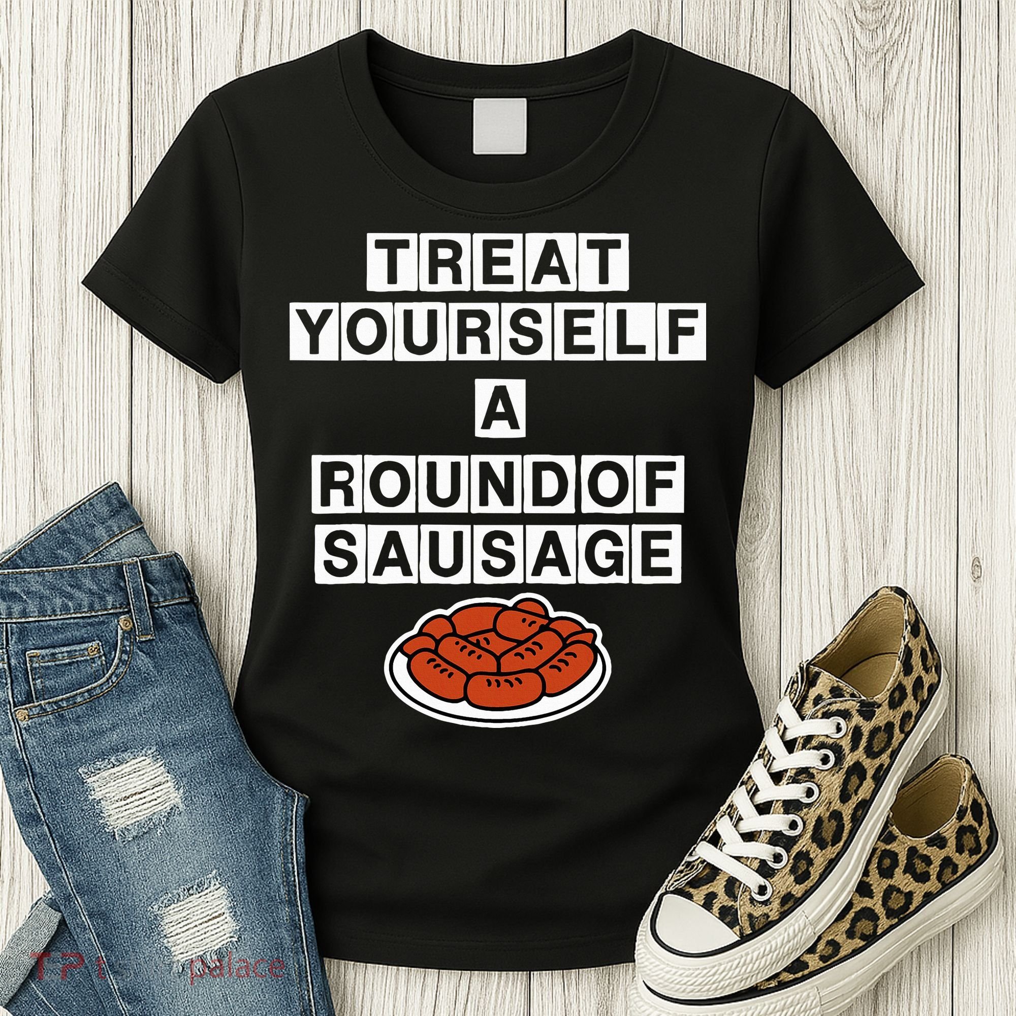 Treat Yourself A Round Of Sausage Women's T-Shirt