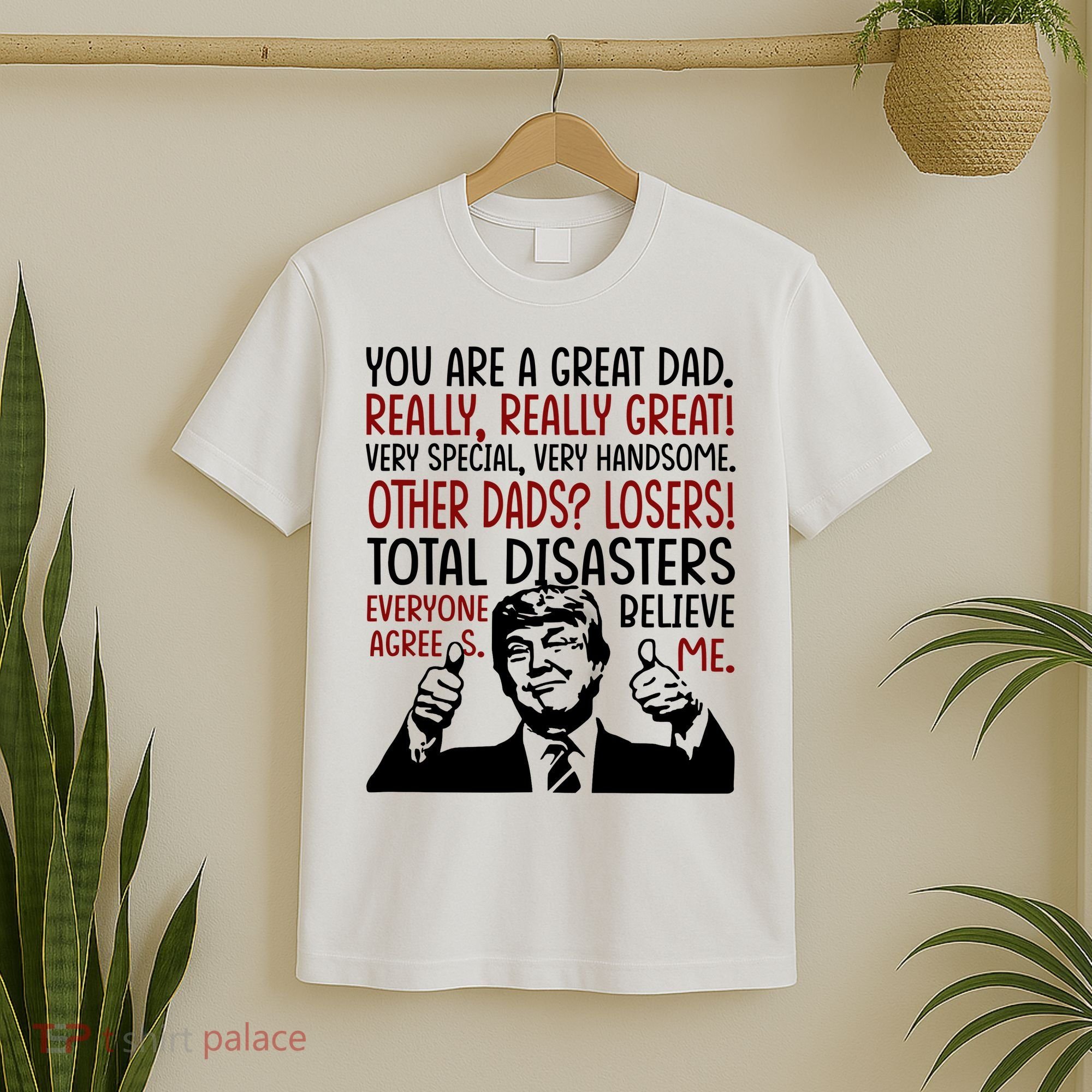 Trump You Are A Great Dad Donald Trump Dad Funny Trump Fathers Day T-Shirt