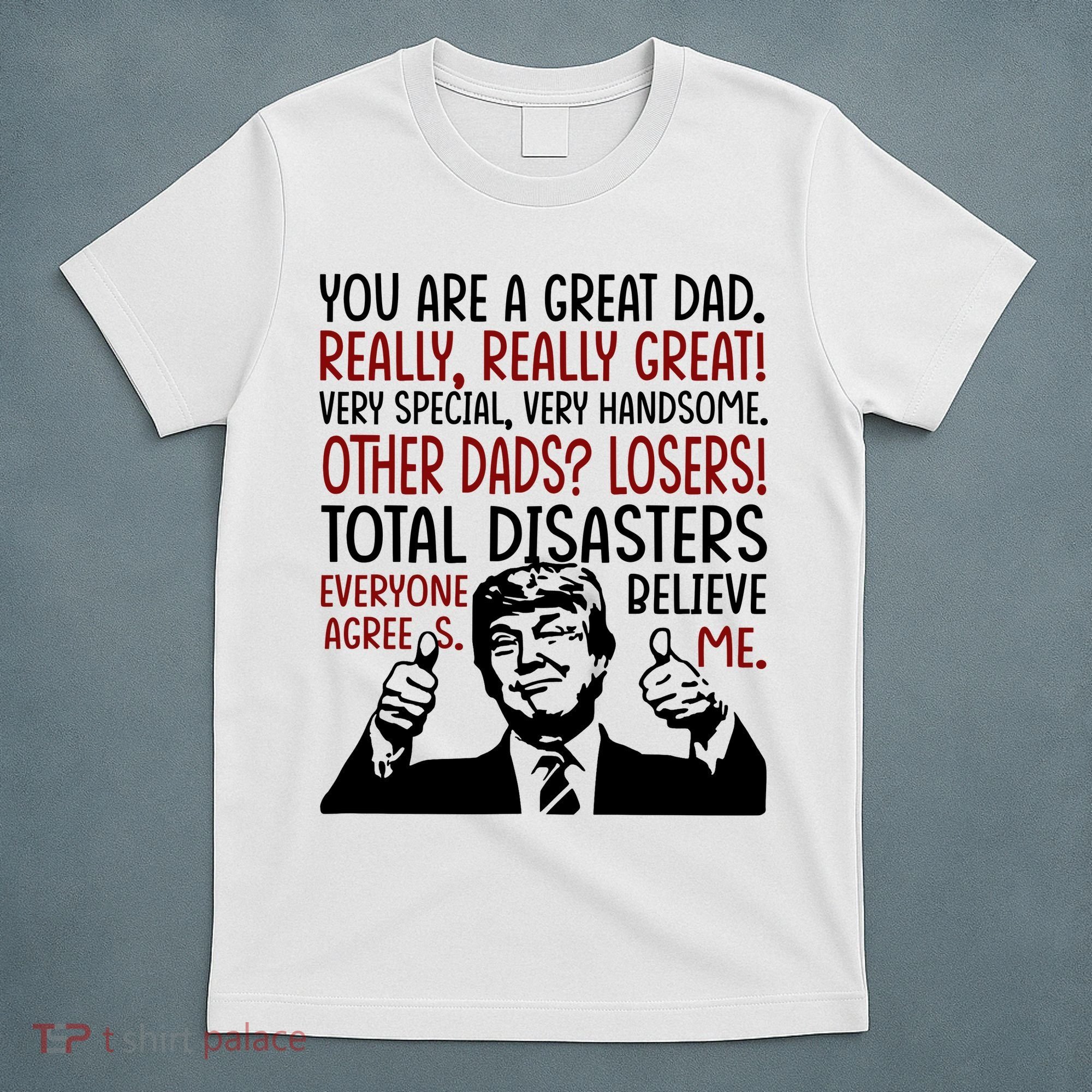 Trump You Are A Great Dad Donald Trump Dad Funny Trump Fathers Day T-Shirt