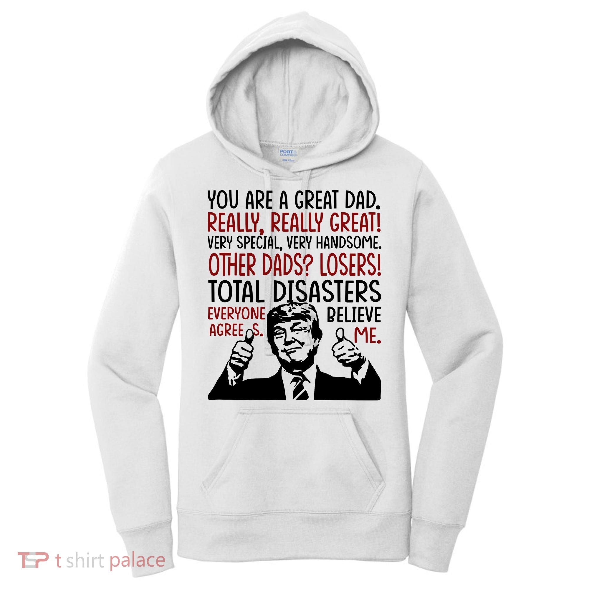 Trump You Are A Great Dad Donald Trump Dad Funny Trump Fathers Day Women's Hoodie