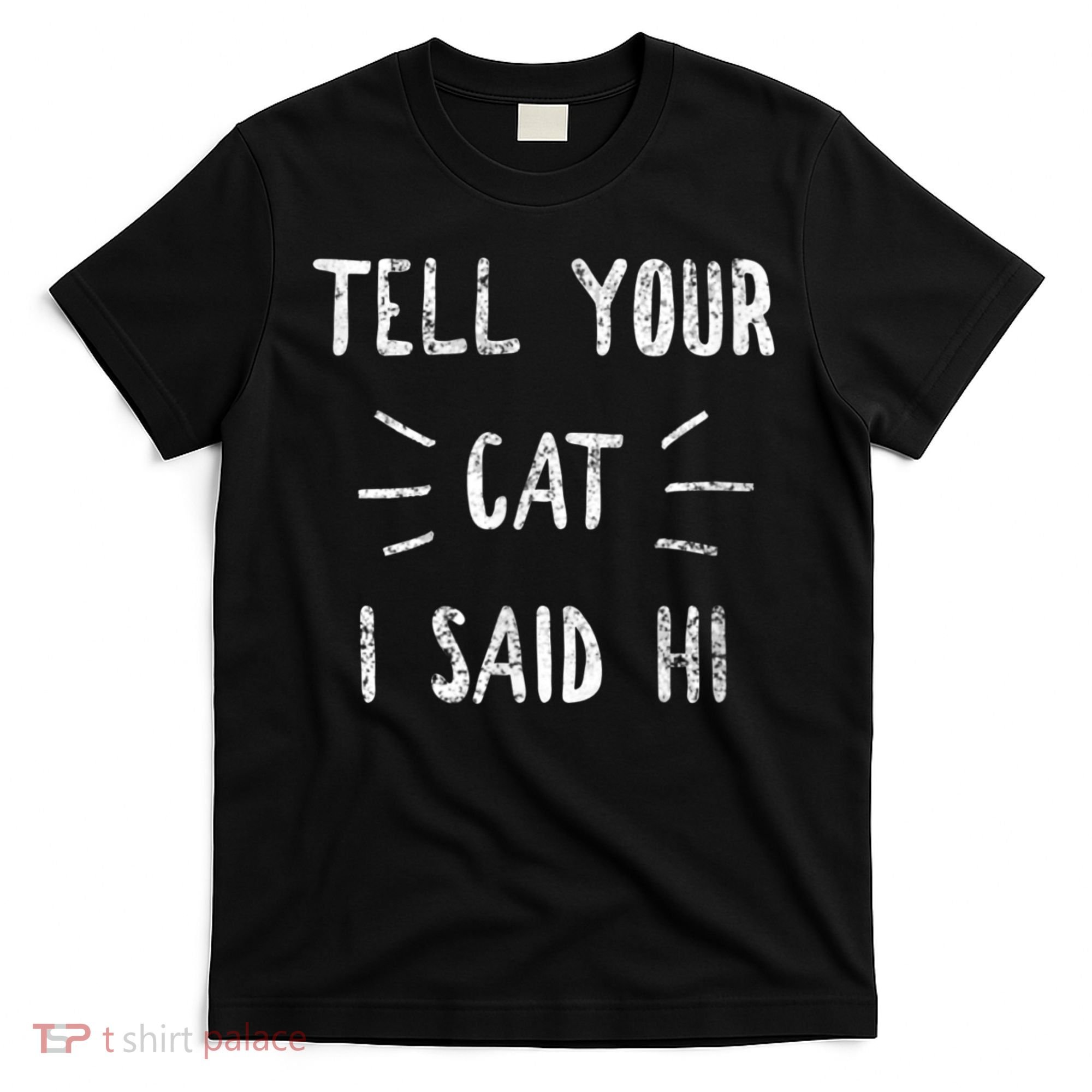 Tell Your Cat I Said Hi Funny Cat Lover T-Shirt