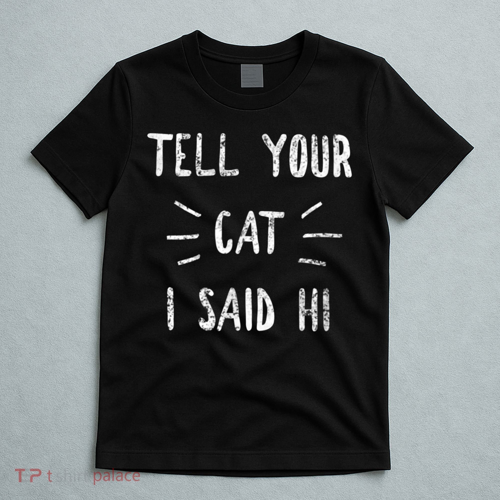 Tell Your Cat I Said Hi Funny Cat Lover T-Shirt