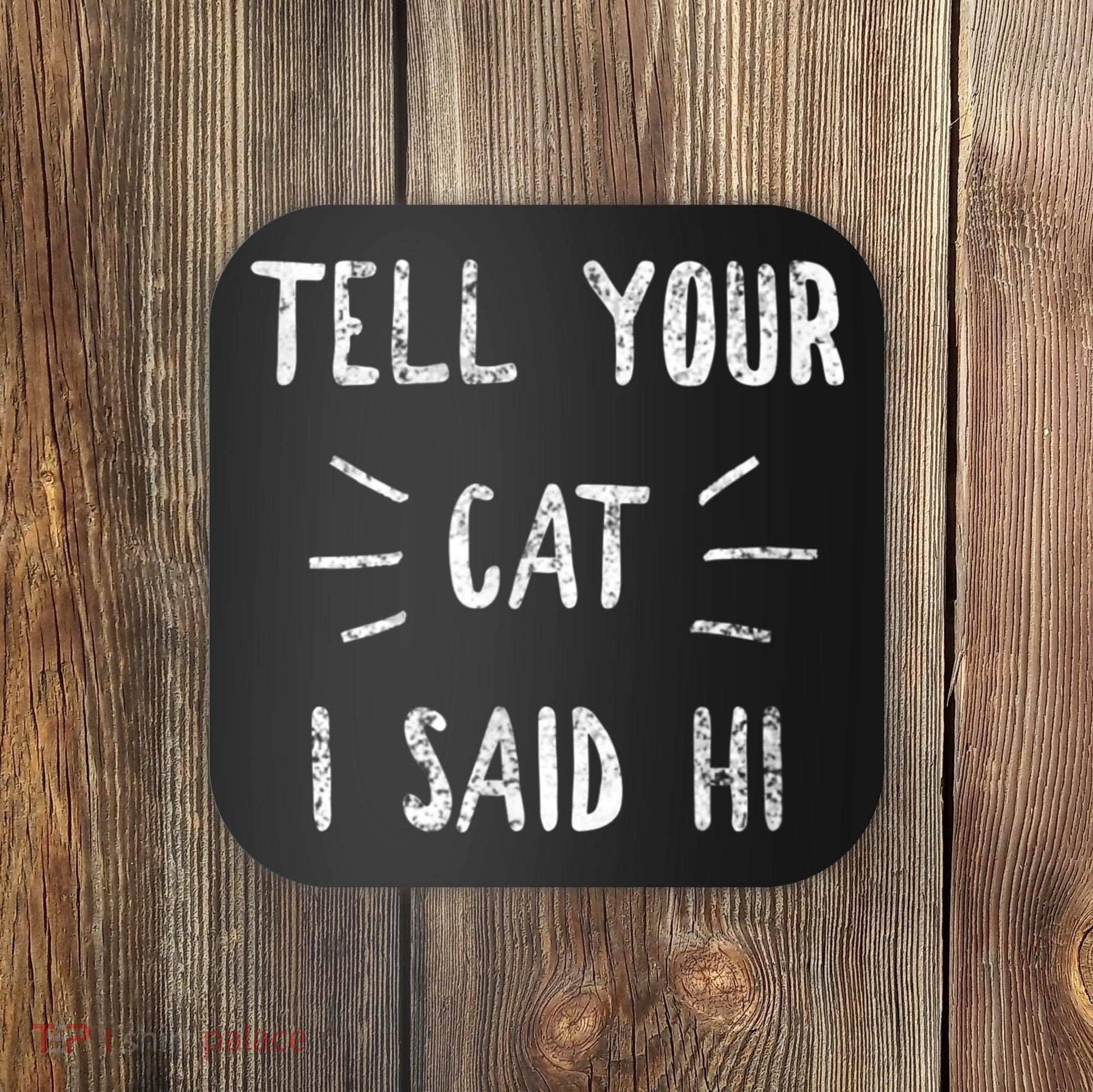Tell Your Cat I Said Hi Funny Cat Lover Coaster