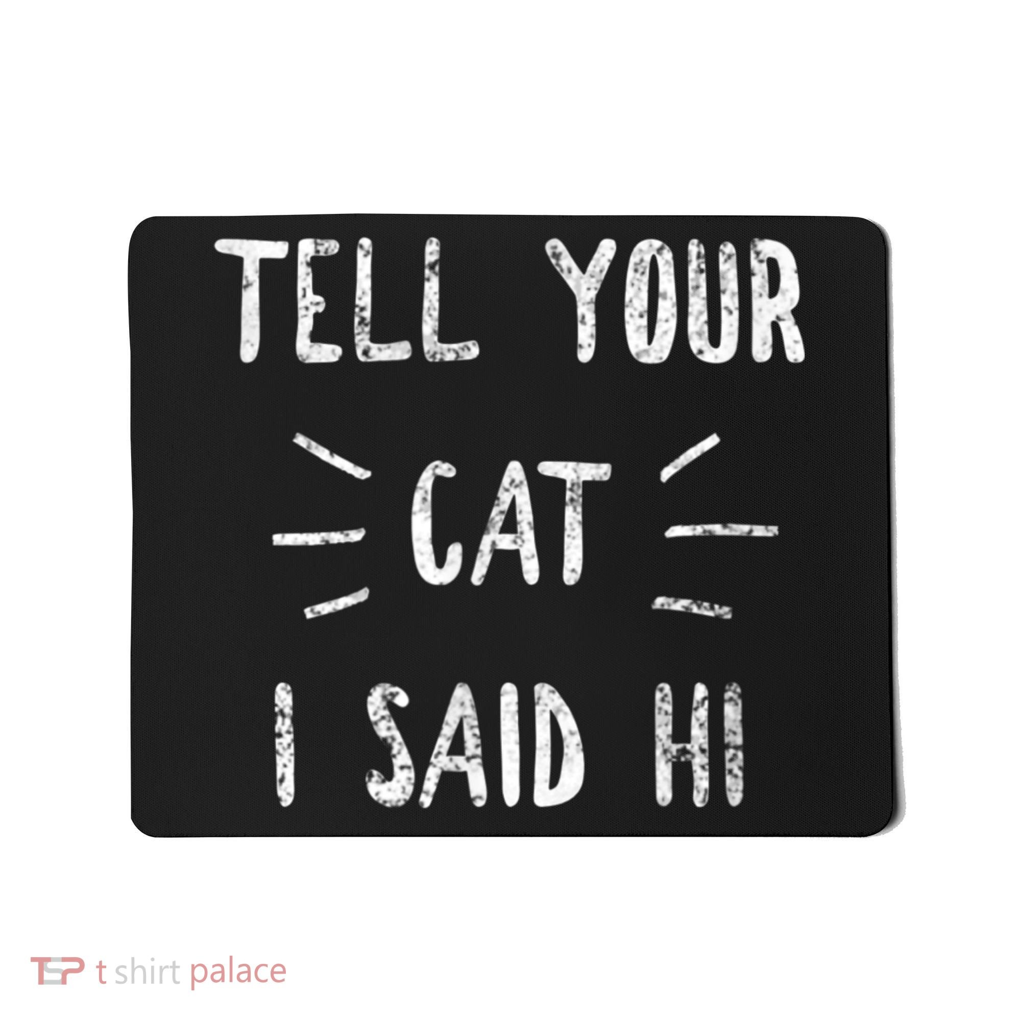 Tell Your Cat I Said Hi Funny Cat Lover Mousepad