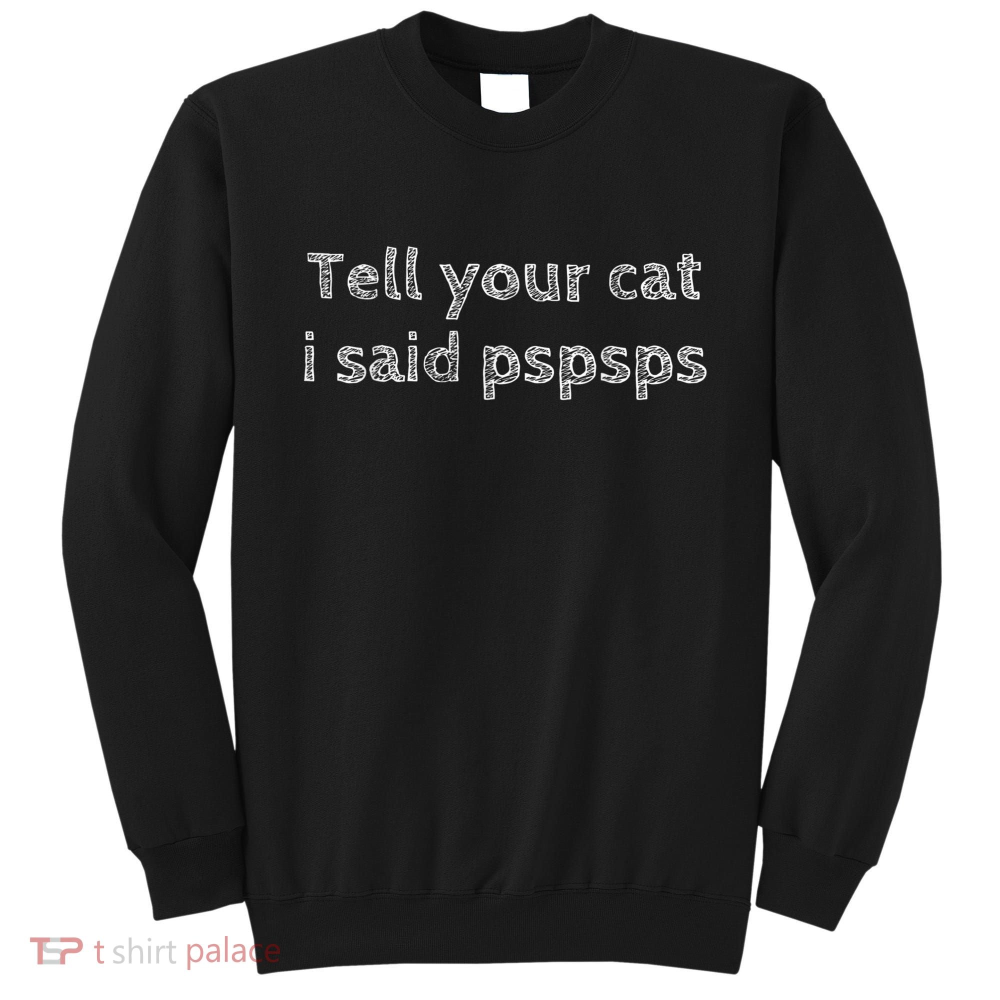 Tell Your Cat I Said Pspsps Funny Cat Lover Pet Lover Sweatshirt