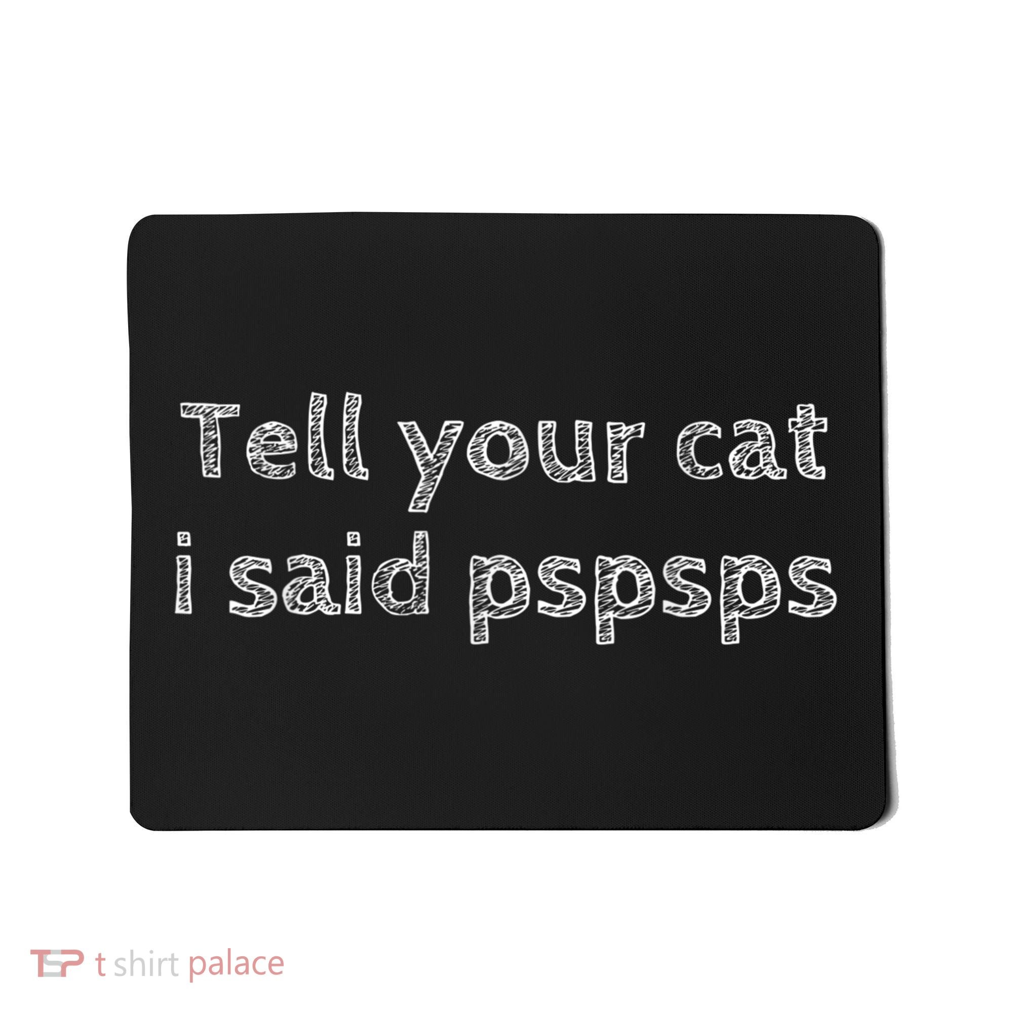 Tell Your Cat I Said Pspsps Funny Cat Lover Pet Lover Mousepad