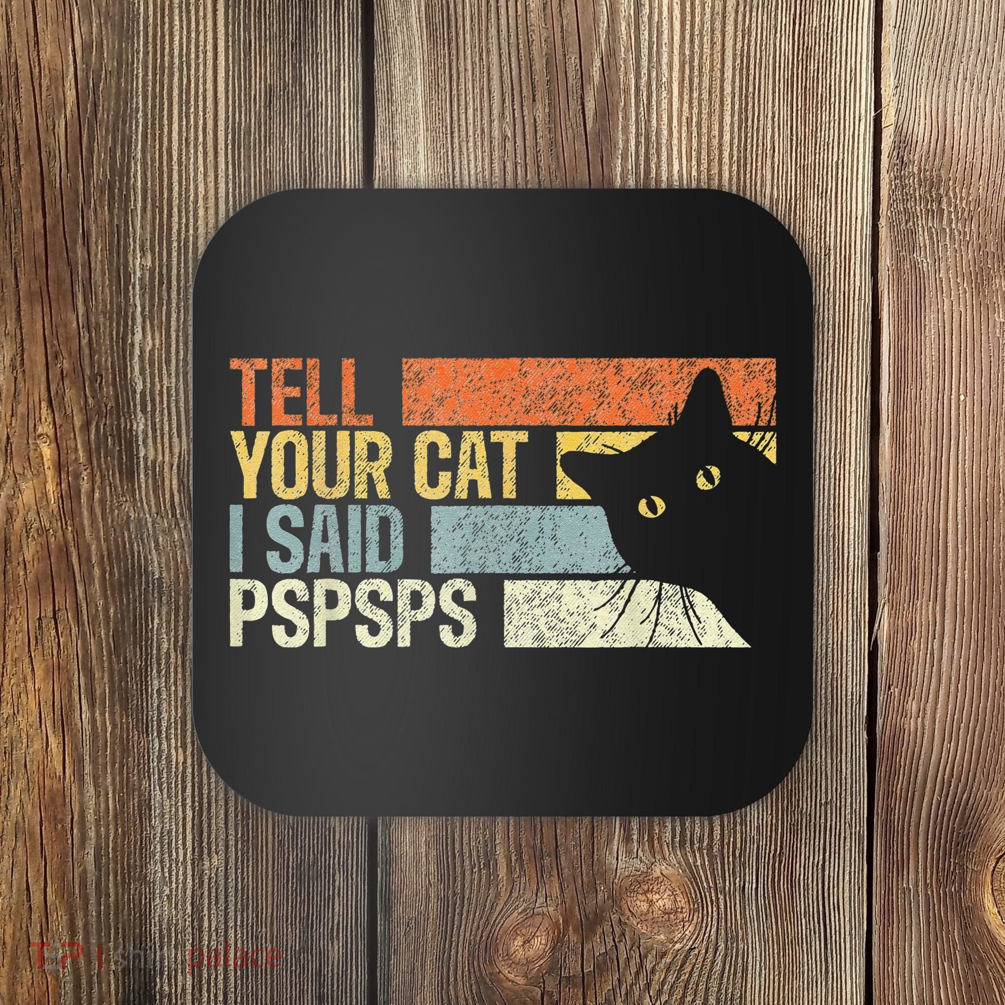 Tell Your Cat I Said Pspsps Funny Cats Lovers Coaster