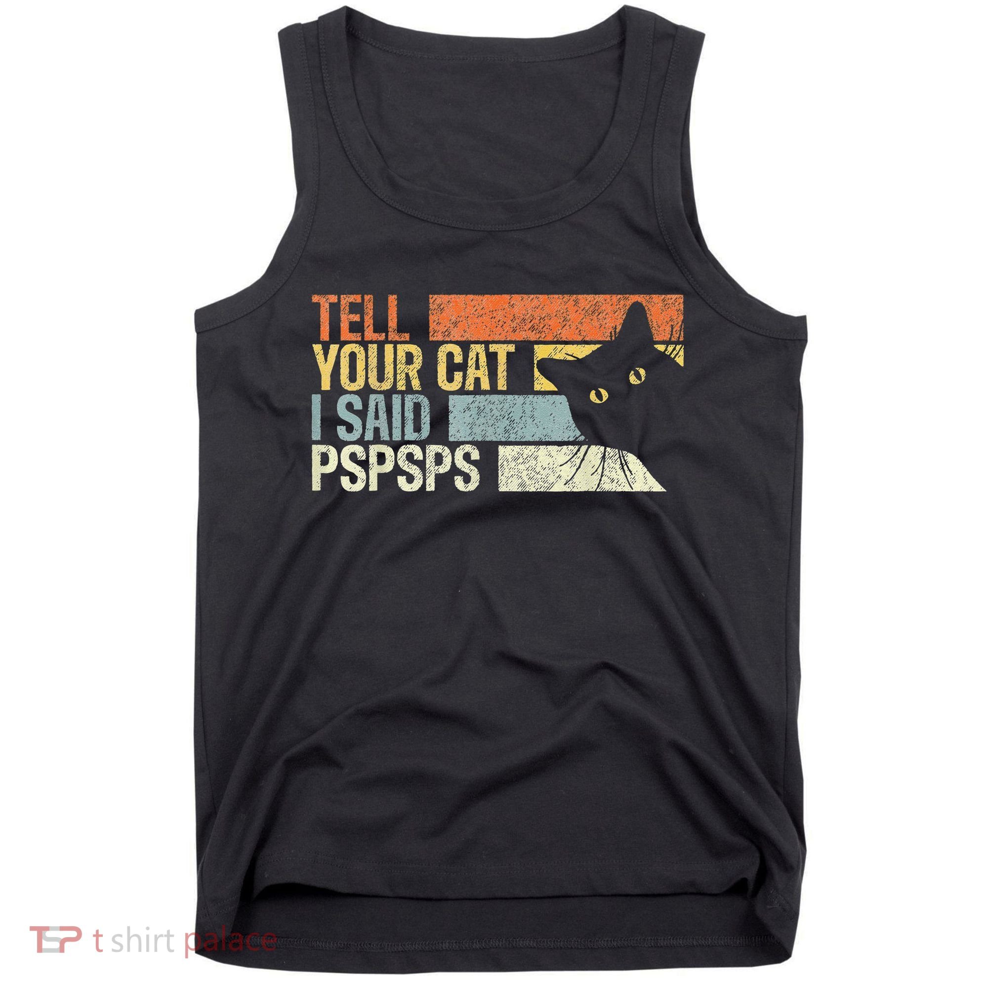 Tell Your Cat I Said Pspsps Funny Cats Lovers Tank Top