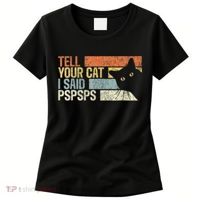 Tell Your Cat I Said Pspsps Funny Cats Lovers Women's T-Shirt
