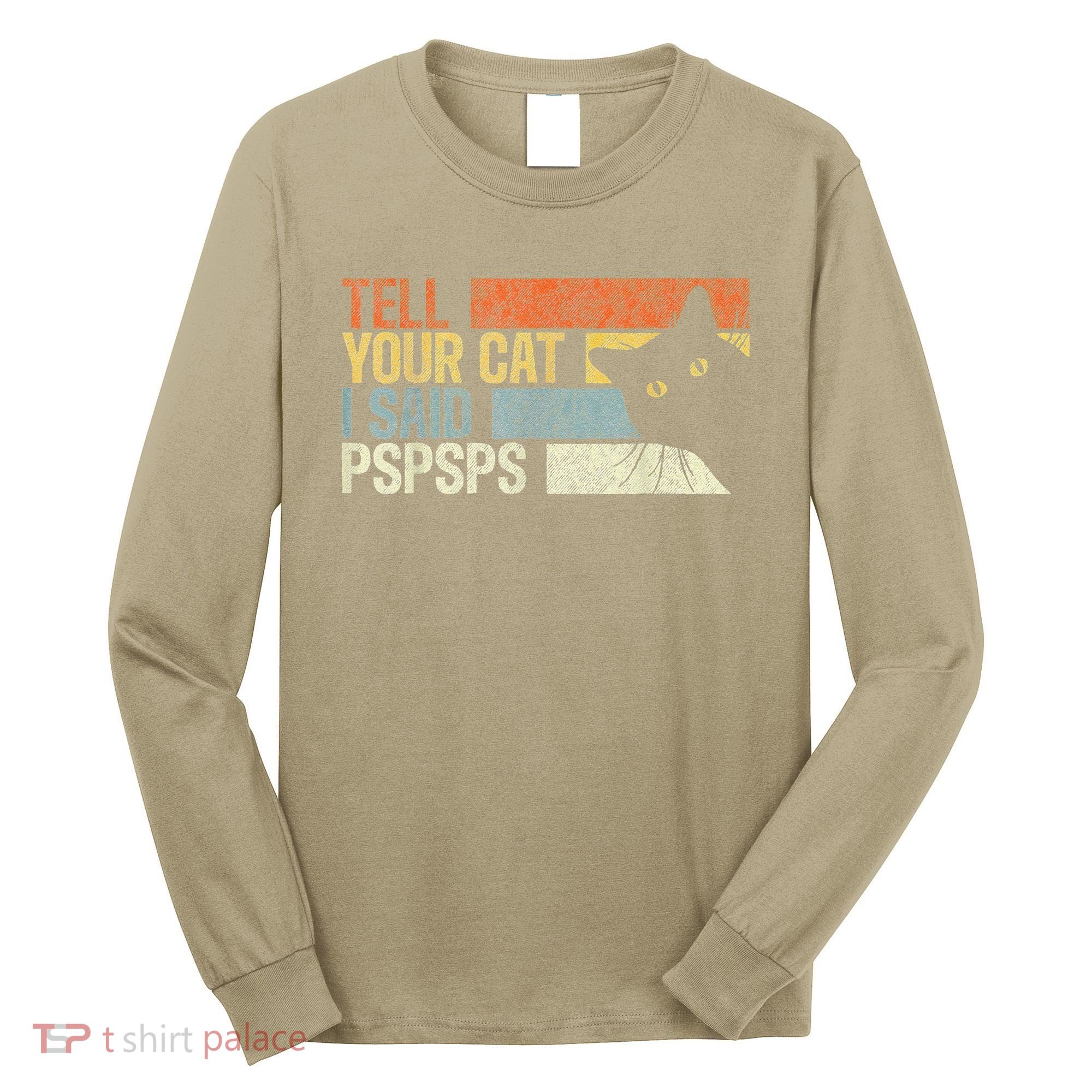 Tell Your Cat I Said Pspsps Funny Cats Lovers Long Sleeve Shirt