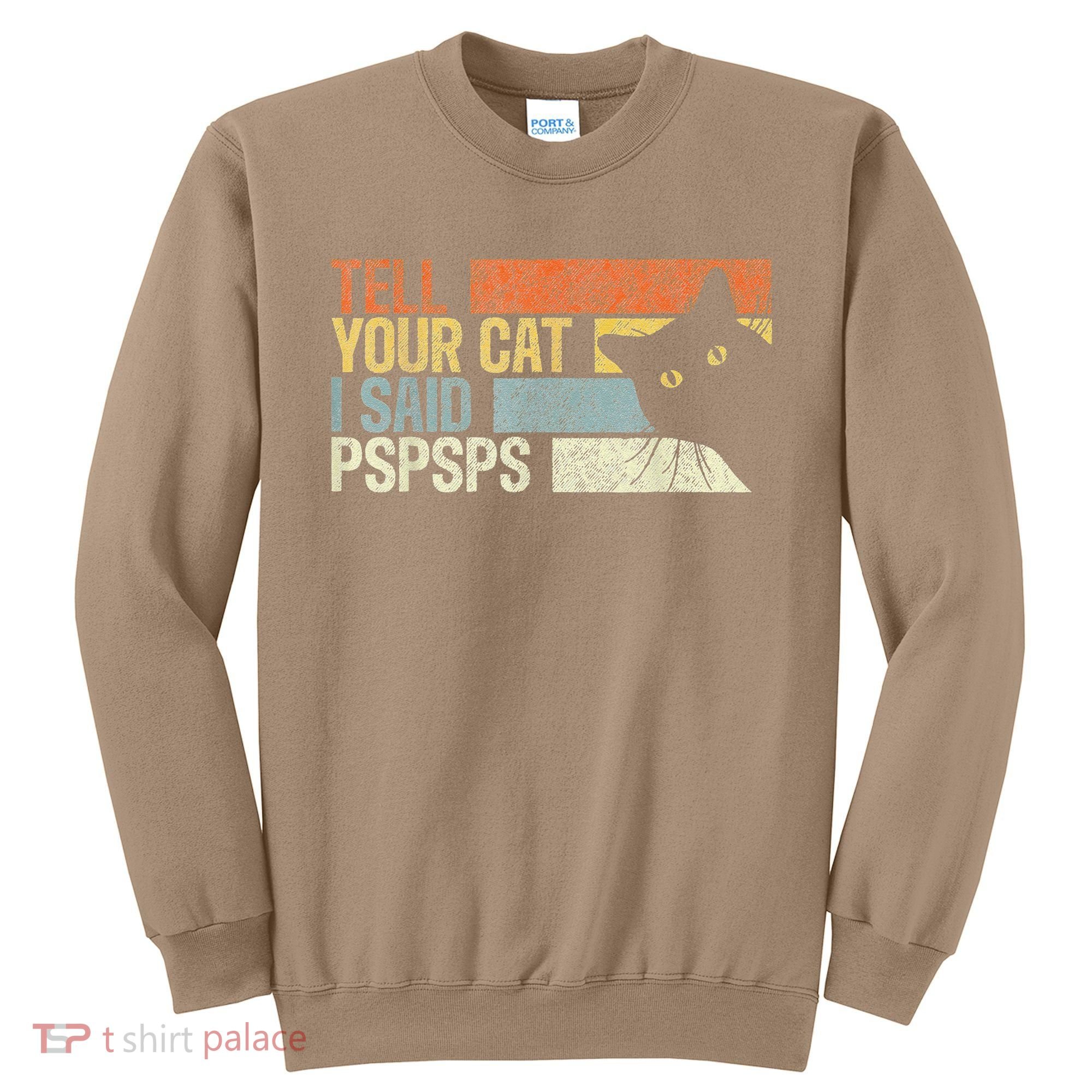 Tell Your Cat I Said Pspsps Funny Cats Lovers Sweatshirt