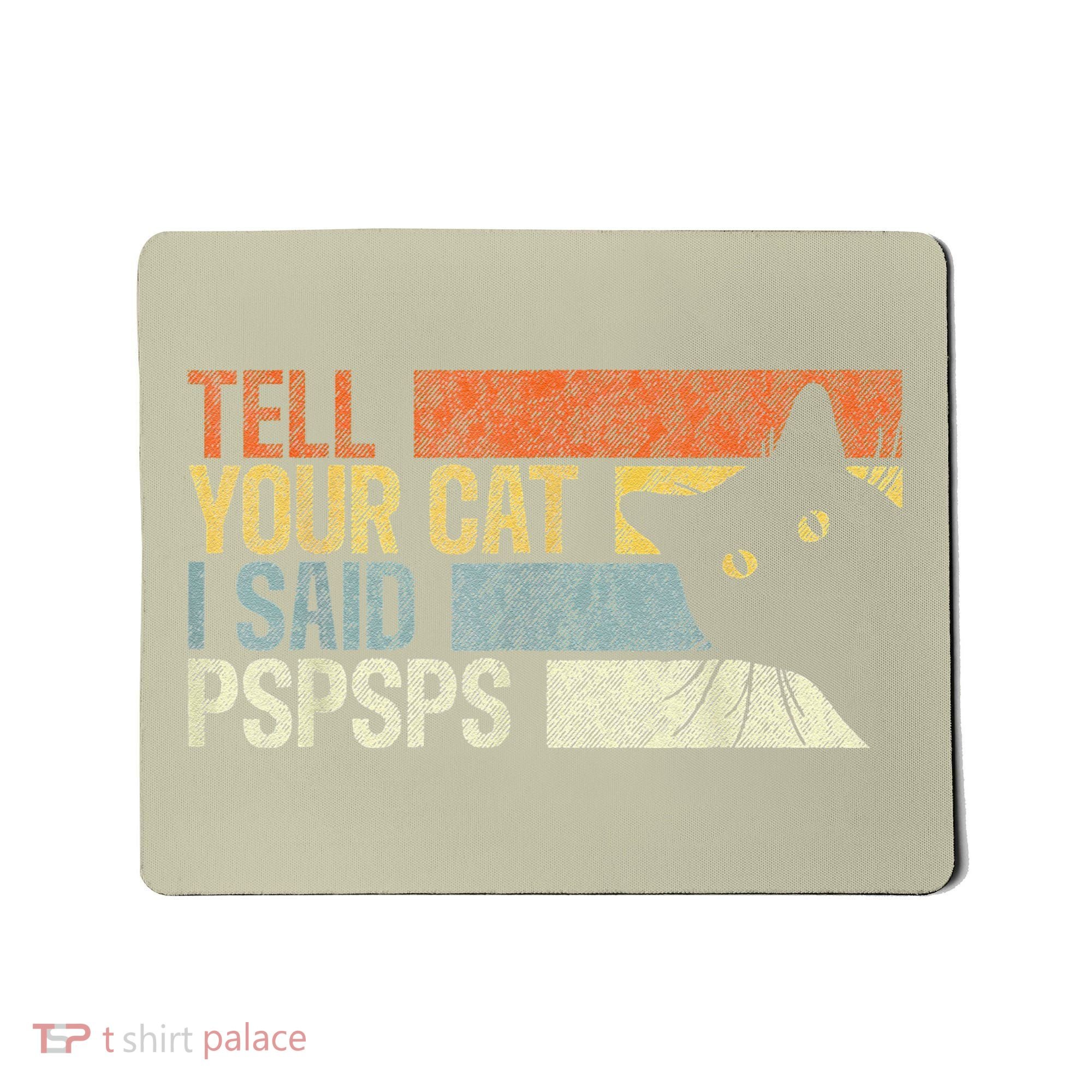 Tell Your Cat I Said Pspsps Funny Cats Lovers Mousepad