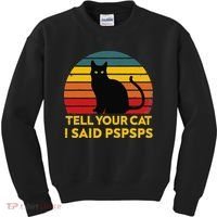 Tell Your Cat I Said Pspsps Funny Saying Cat Lovers Kids Sweatshirt thumb 0