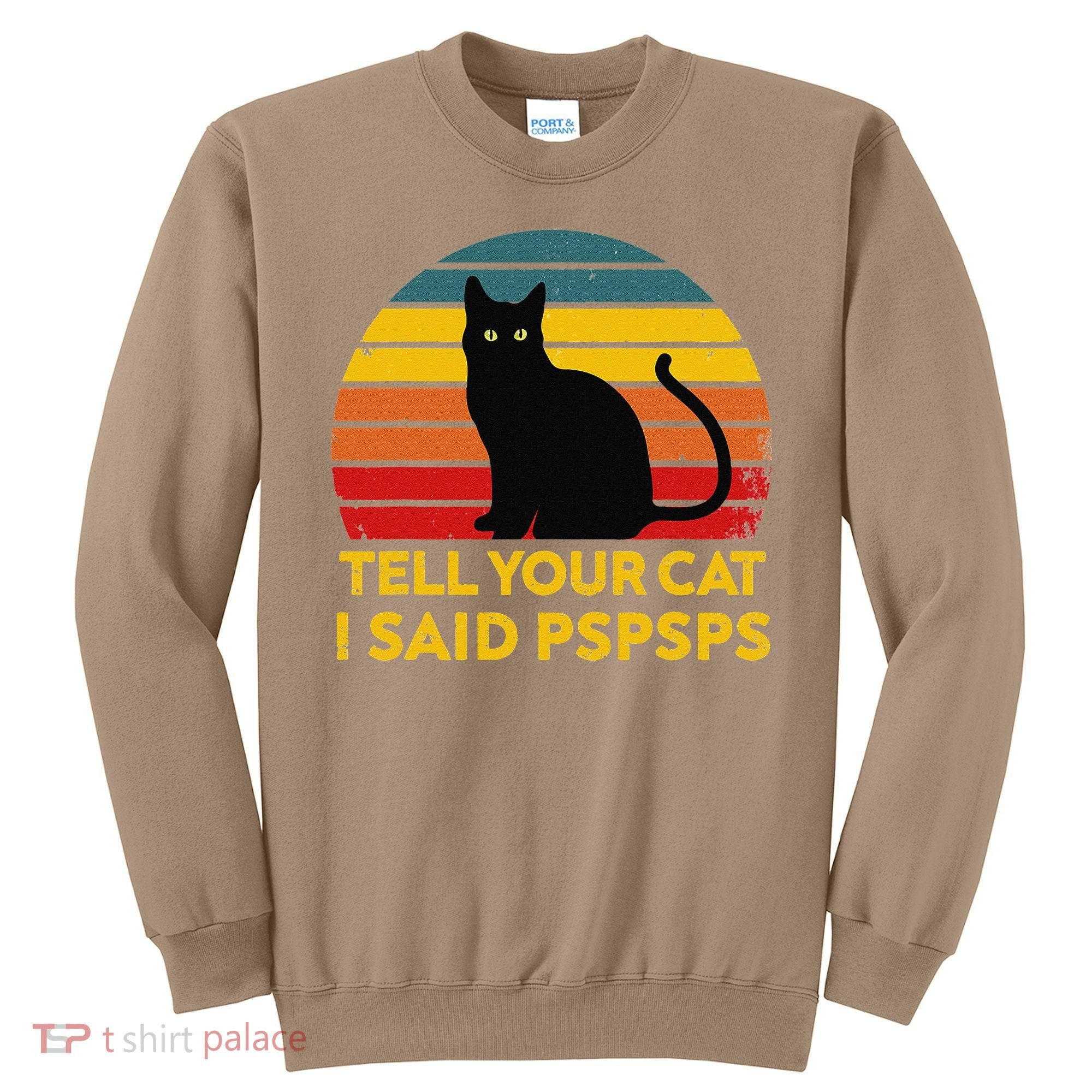 Tell Your Cat I Said Pspsps Funny Saying Cat Lovers Sweatshirt