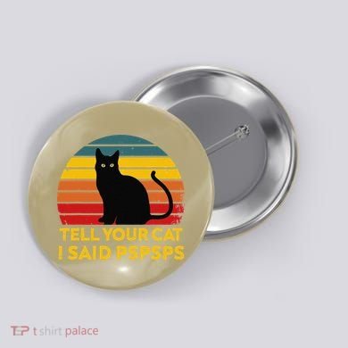 Tell Your Cat I Said Pspsps Funny Saying Cat Lovers Button