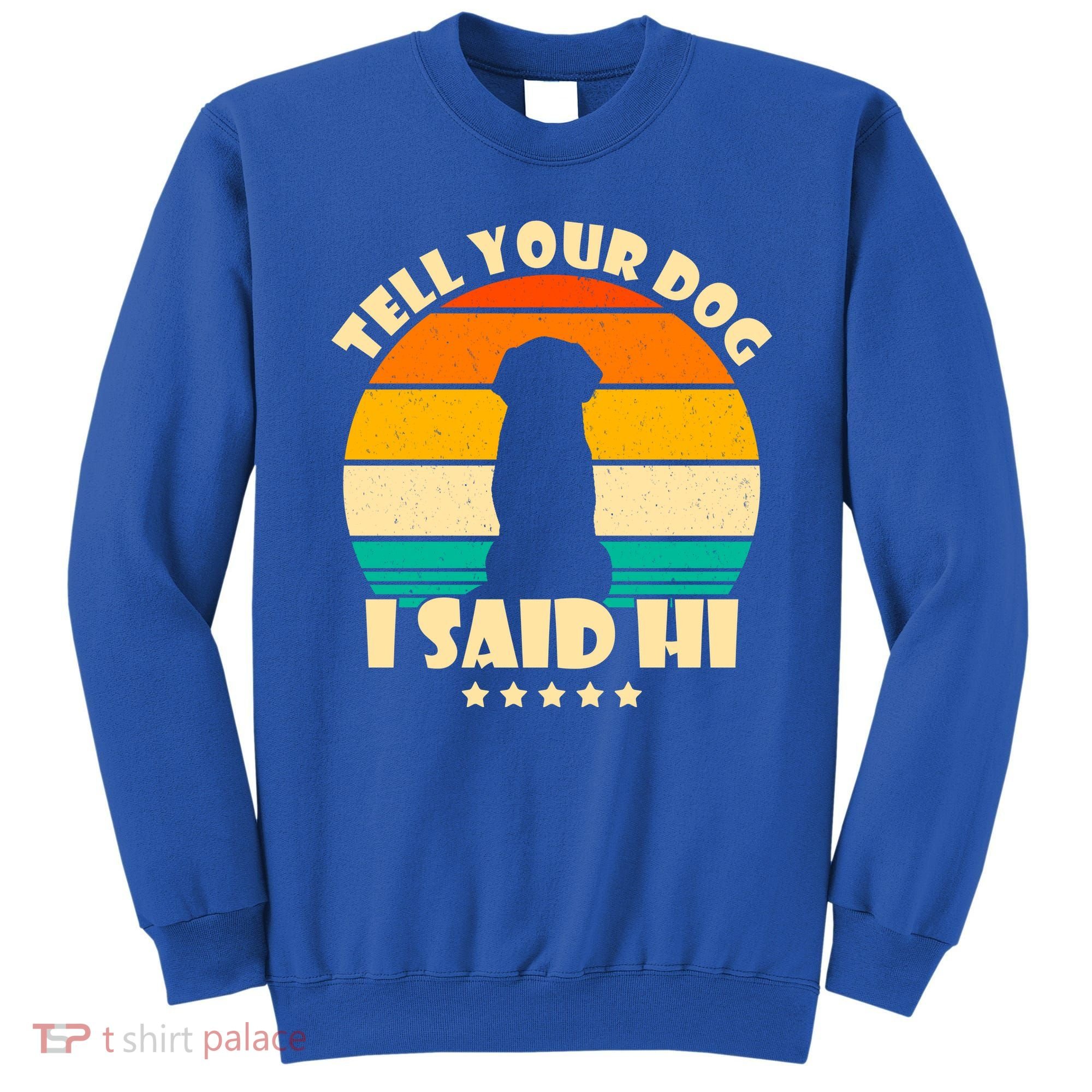 Tell Your Dog I Said Hi Funny Retro Sweatshirt