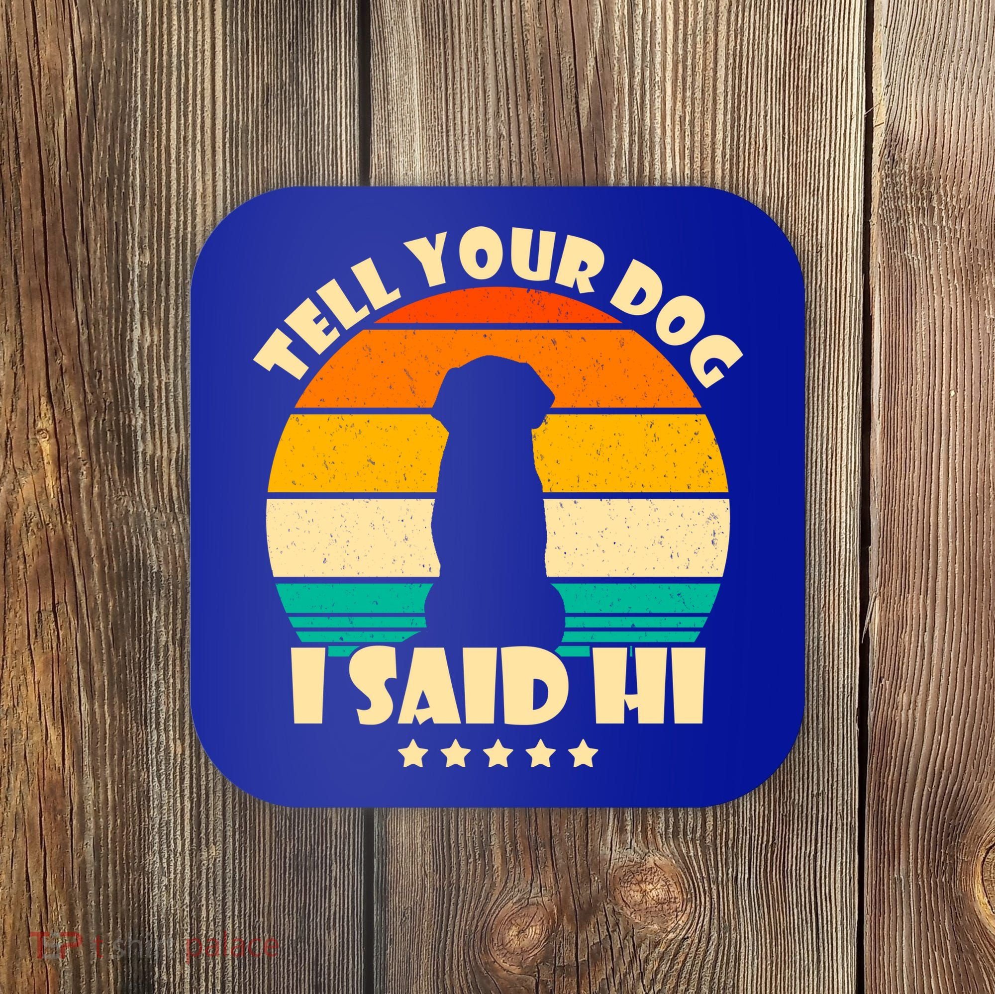 Tell Your Dog I Said Hi Funny Retro Coaster