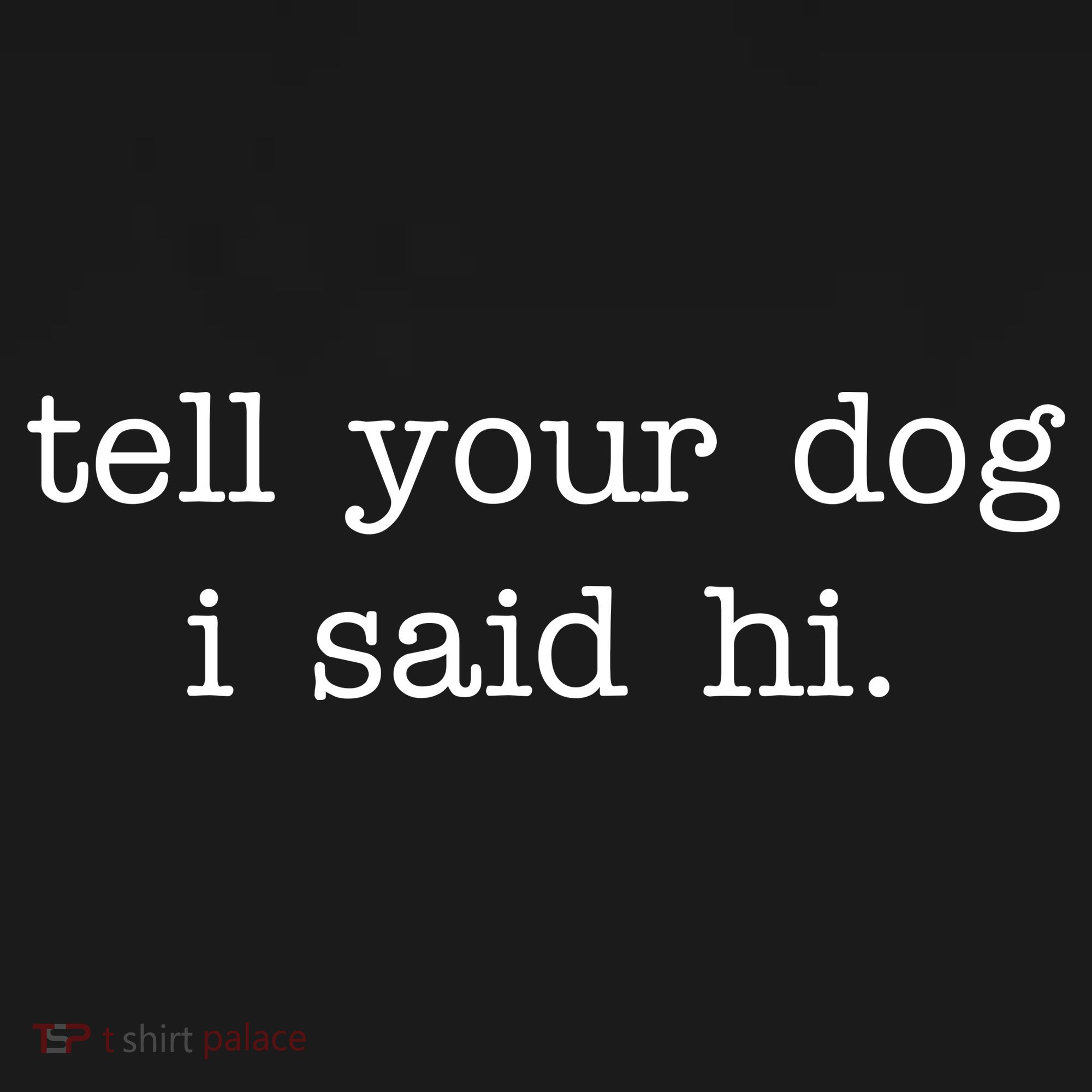 Tell Your Dog I Said Hi T-Shirt