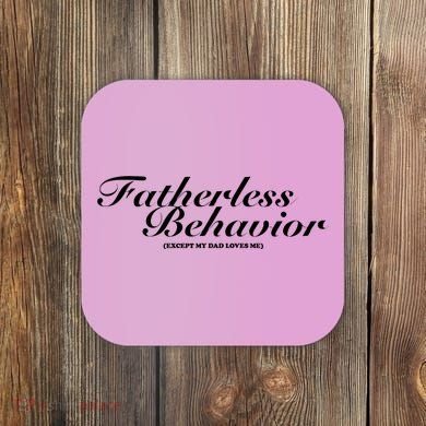 Fatherless Behavior Except My Dad Loves Me Coaster
