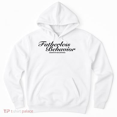 Fatherless Behavior Except My Dad Loves Me Hoodie