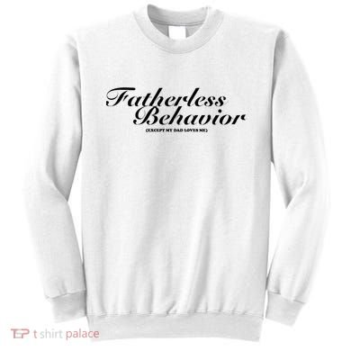 Fatherless Behavior Except My Dad Loves Me Sweatshirt