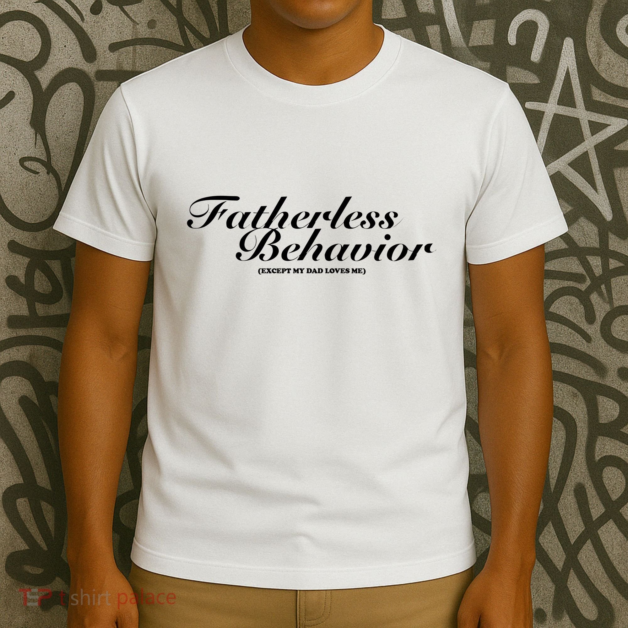 Fatherless Behavior Except My Dad Loves Me T-Shirt