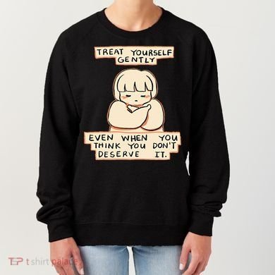 Treat Yourself Gently Even When You Think You Women's Sweatshirt