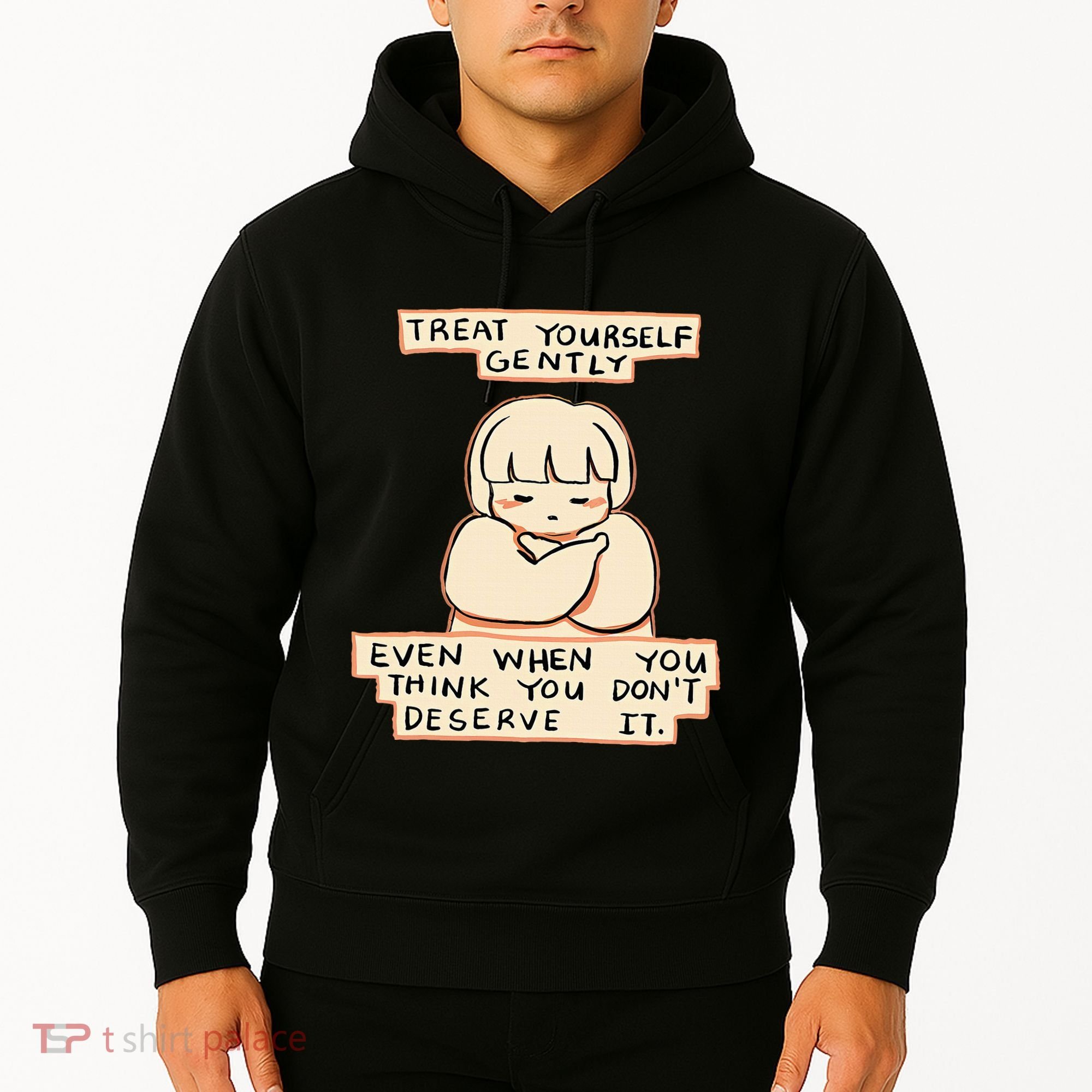 Treat Yourself Gently Even When You Think You Hoodie