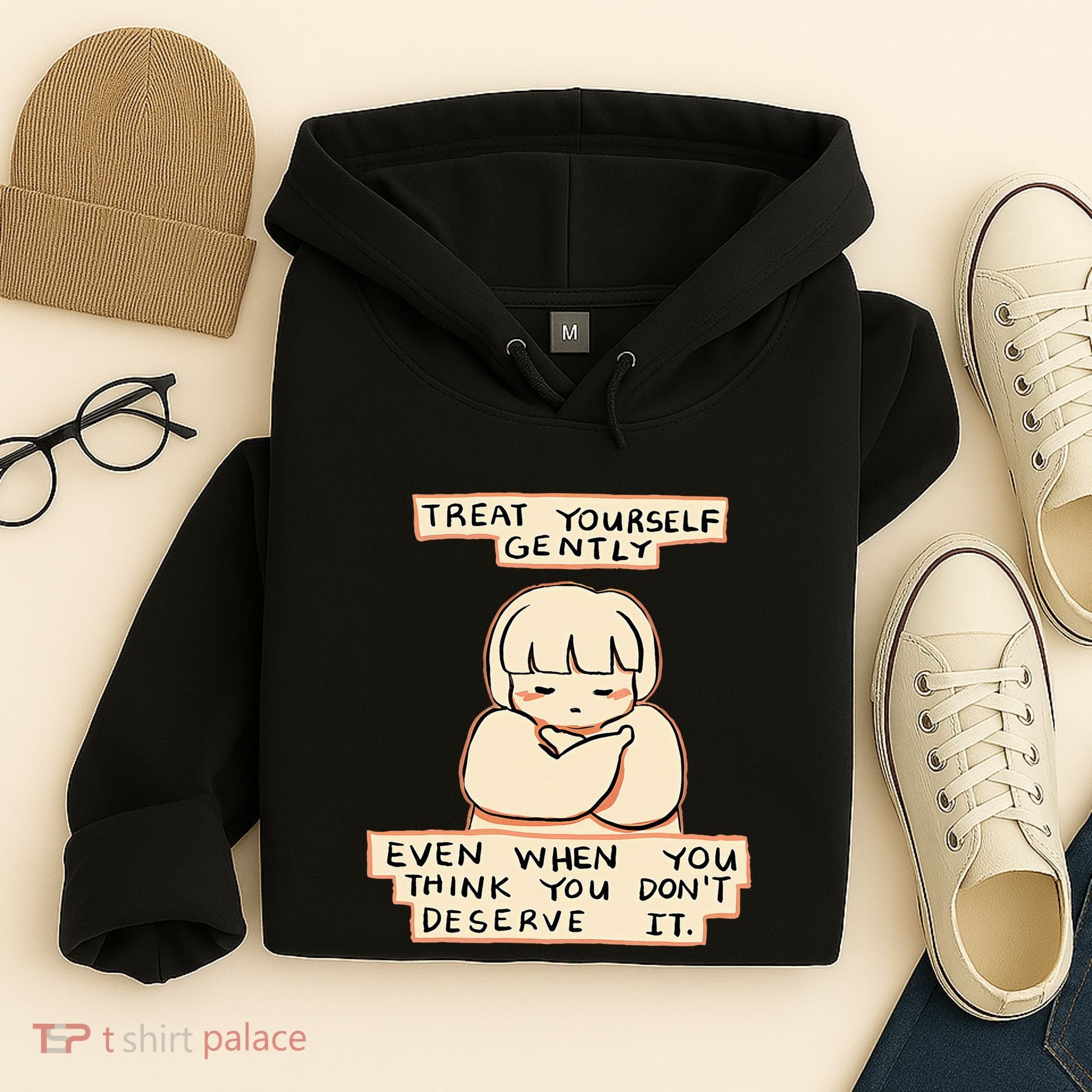 Treat Yourself Gently Even When You Think You Hoodie