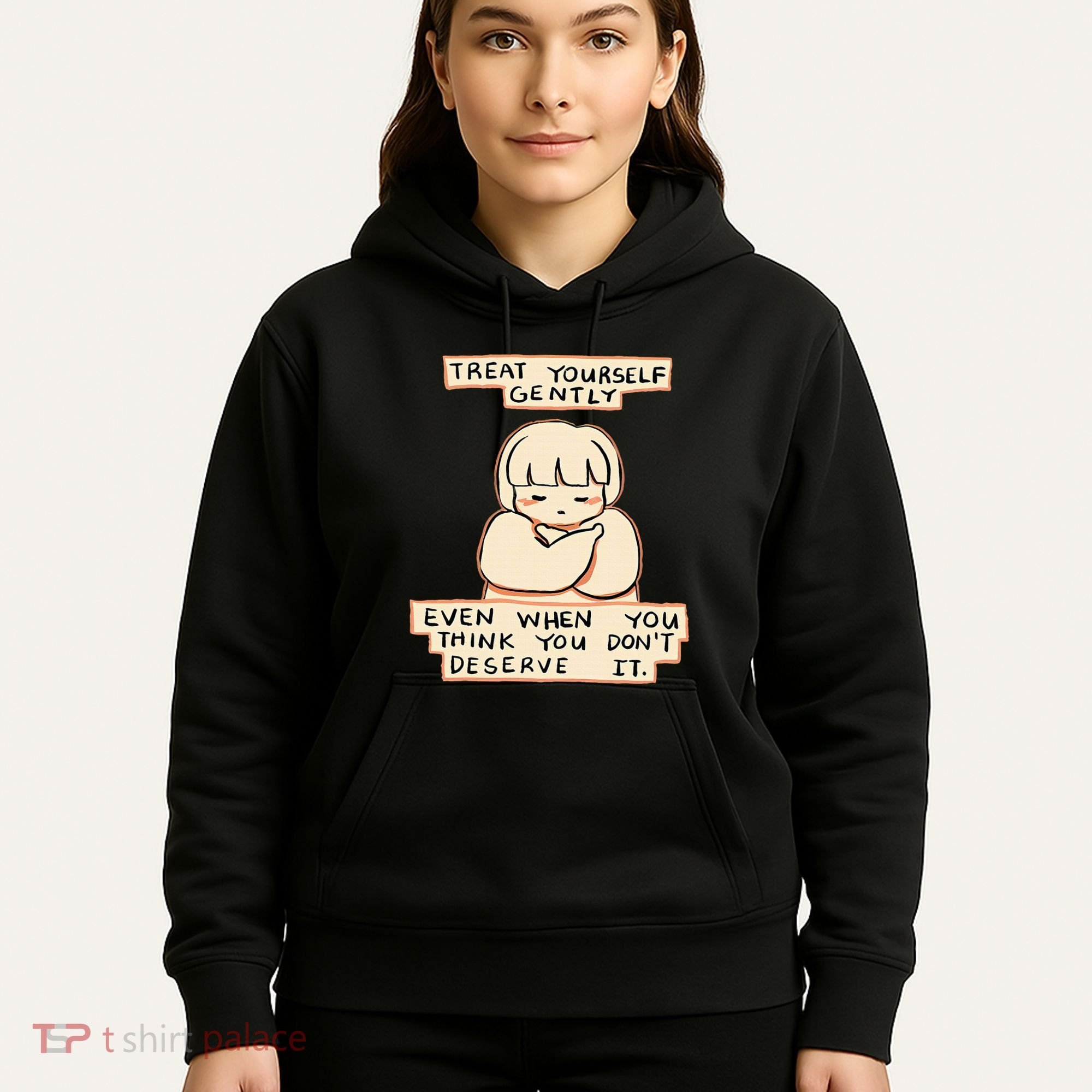 Treat Yourself Gently Even When You Think You Hoodie