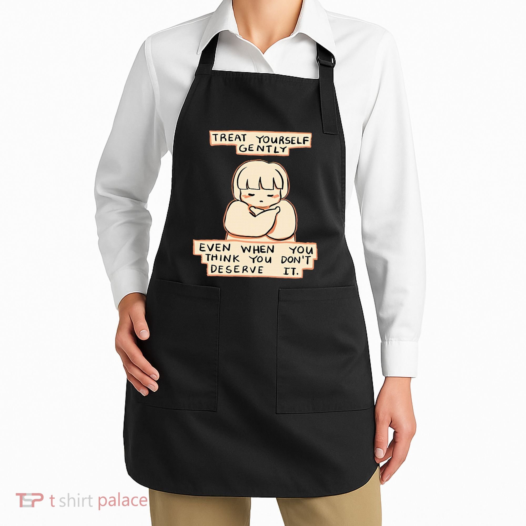 Treat Yourself Gently Even When You Think You Apron