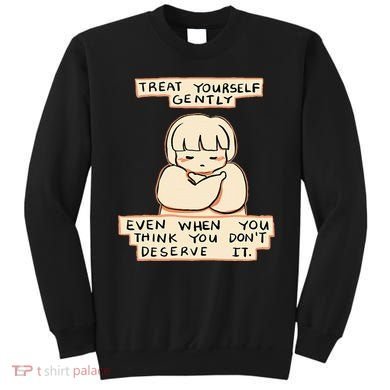 Treat Yourself Gently Even When You Think You Sweatshirt