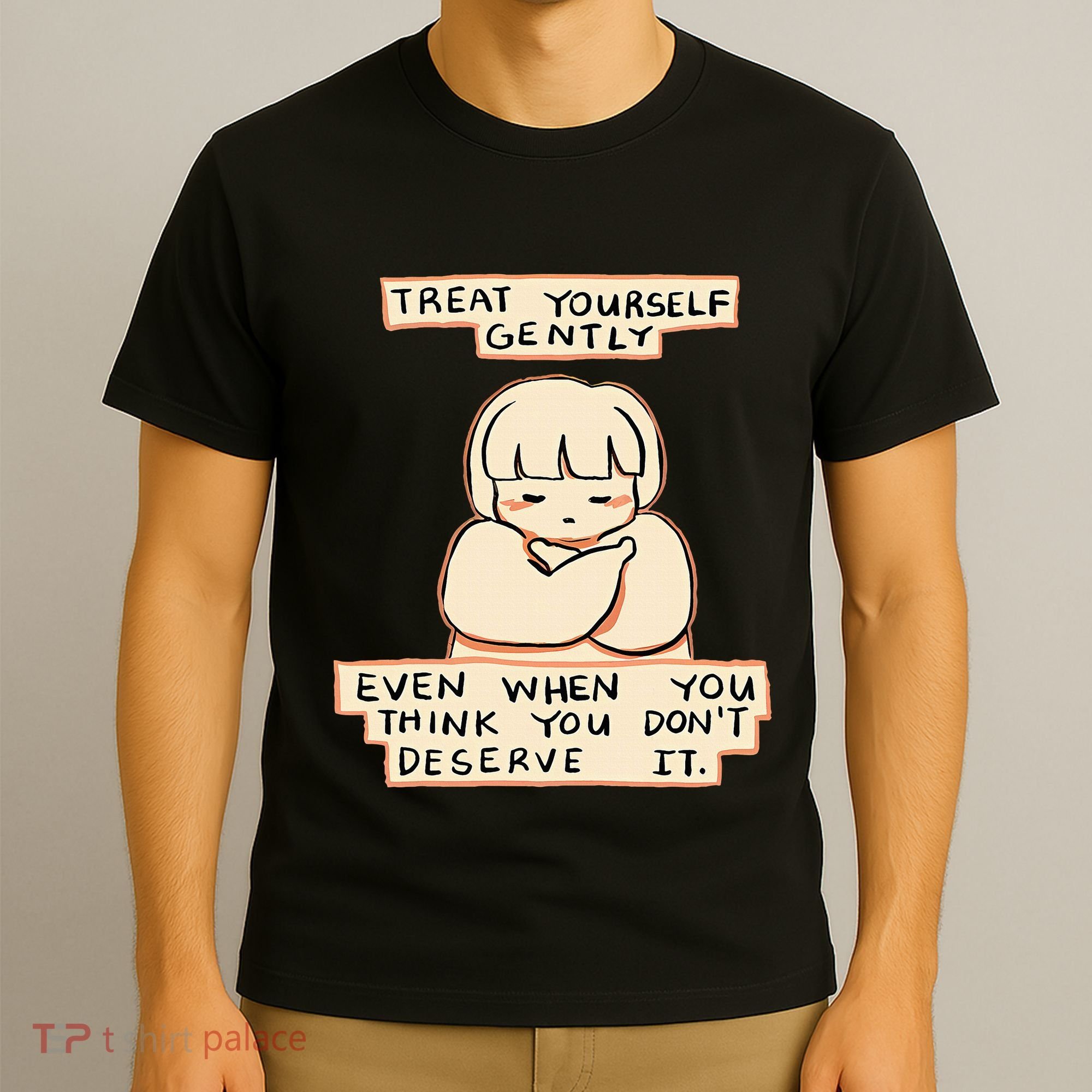 Treat Yourself Gently Even When You Think You T-Shirt