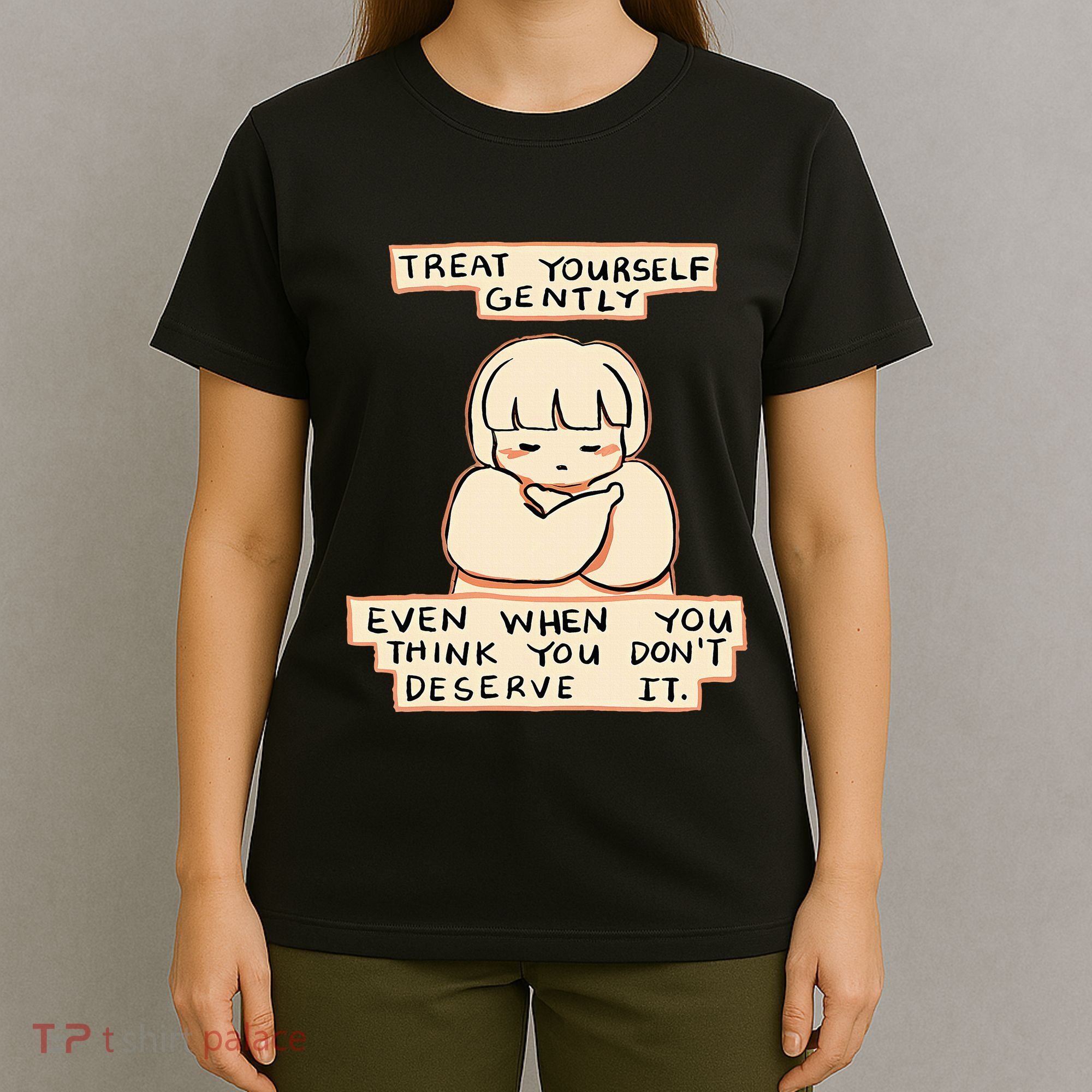 Treat Yourself Gently Even When You Think You T-Shirt