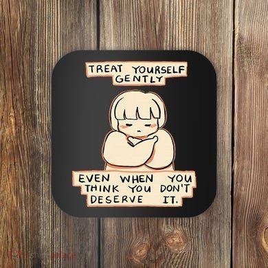 Treat Yourself Gently Even When You Think You Coaster