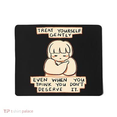 Treat Yourself Gently Even When You Think You Mousepad