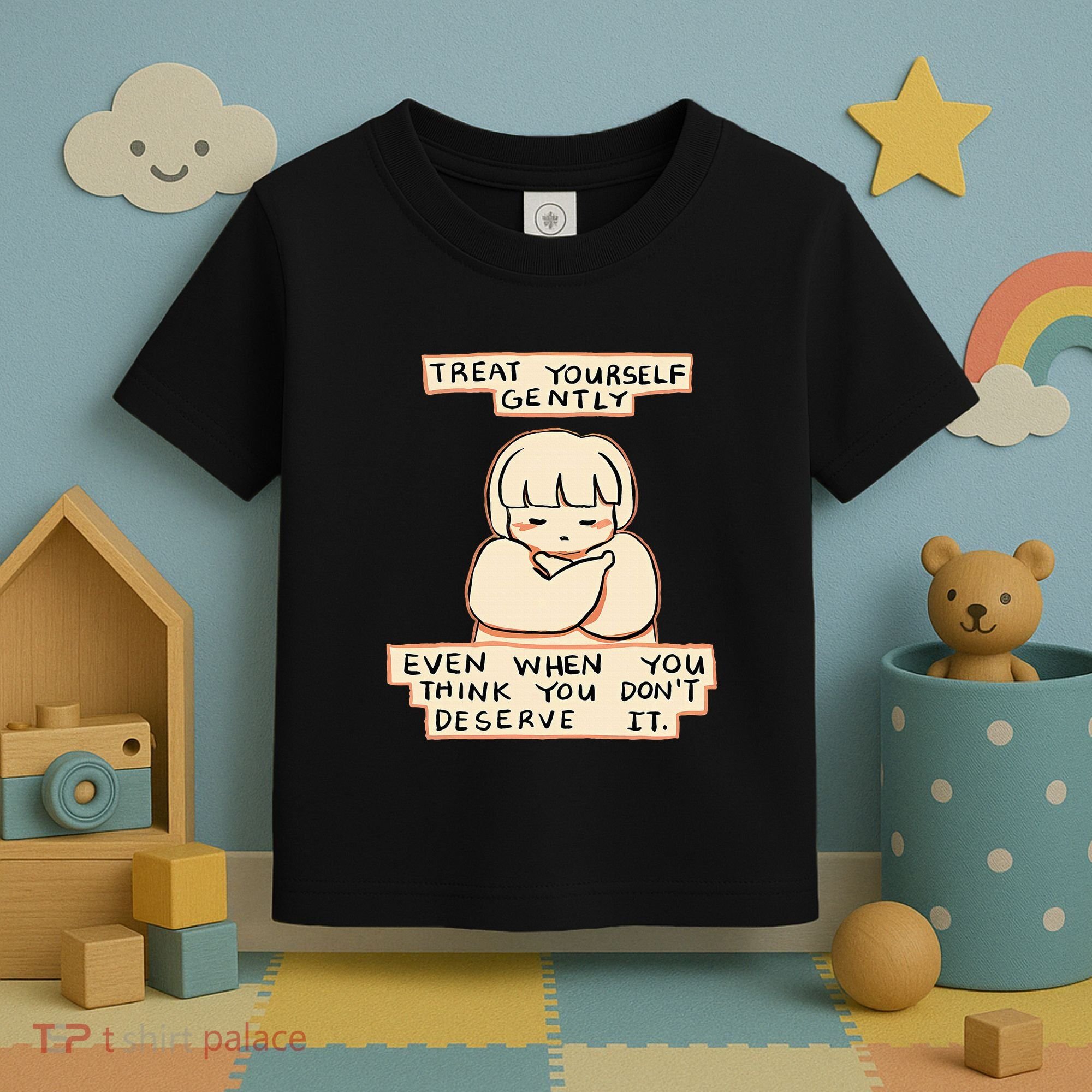 Treat Yourself Gently Even When You Think You Toddler T-Shirt