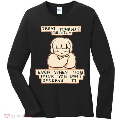 Treat Yourself Gently Even When You Think You Women's Long Sleeve Shirt