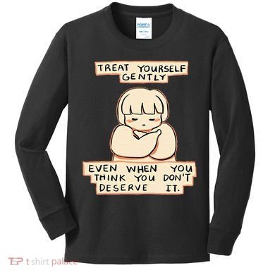 Treat Yourself Gently Even When You Think You Kids Long Sleeve Shirt