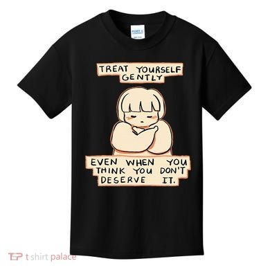 Treat Yourself Gently Even When You Think You Kids T-Shirt