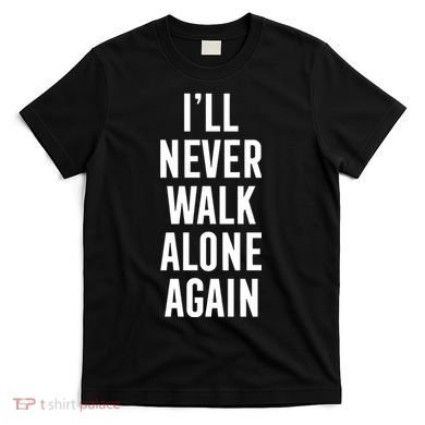 Thank You Luv ILl Never Walk Alone Again T-Shirt