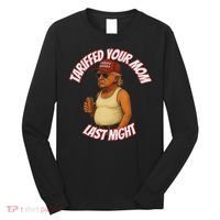 Tariffed Your Mom Last Night Tarrified Funny Long Sleeve Shirt thumb 0
