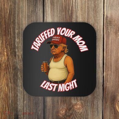 Tariffed Your Mom Last Night Tarrified Funny Coaster