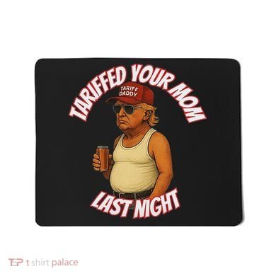 Tariffed Your Mom Last Night Tarrified Funny Mousepad