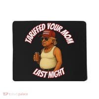 Tariffed Your Mom Last Night Tarrified Funny Mousepad thumb 0