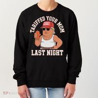 Tariffed Your Mom Last Night Women's Sweatshirt thumb 0